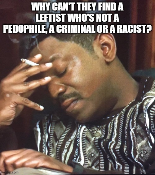 Mekhi Phifer | WHY CAN'T THEY FIND A LEFTIST WHO'S NOT A PEDOPHILE, A CRIMINAL OR A RACIST? | image tagged in mekhi phifer | made w/ Imgflip meme maker