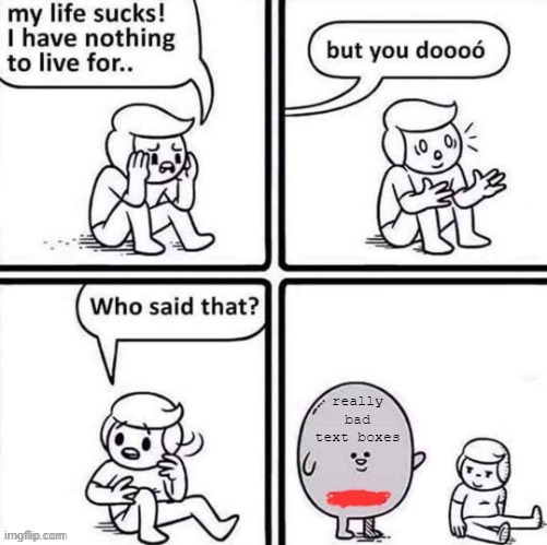 Life sucks | really bad text boxes | image tagged in life sucks | made w/ Imgflip meme maker