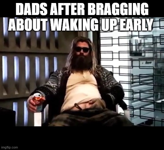 don't you dare touch that remote | DADS AFTER BRAGGING ABOUT WAKING UP EARLY | image tagged in thor endgame | made w/ Imgflip meme maker