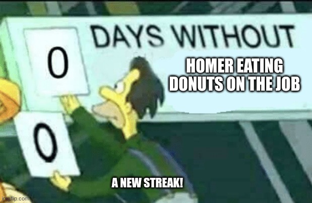 Lenny puts up a  zero again | HOMER EATING DONUTS ON THE JOB; A NEW STREAK! | image tagged in 0 days without lenny simpsons,food memes | made w/ Imgflip meme maker