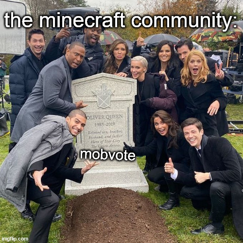 I used the origin of the iconic image for this meme lol. | the minecraft community:; mobvote | image tagged in grant gustin over grave,alternative,alternative template,minecraft,minecraft mobvote,mobvote | made w/ Imgflip meme maker