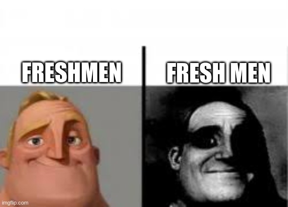 Image Title | FRESH MEN; FRESHMEN | image tagged in canny vs uncanny,bad memes,fresh memes | made w/ Imgflip meme maker