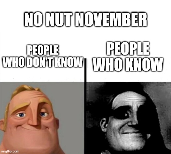 Isn't it obvious? | NO NUT NOVEMBER; PEOPLE WHO DON'T KNOW; PEOPLE WHO KNOW | image tagged in teacher's copy,memes,funny,no nut november | made w/ Imgflip meme maker