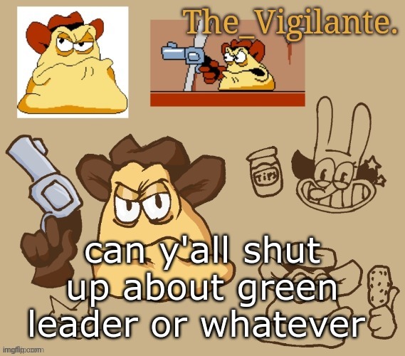 stop givin him attention that's what he wants | can y'all shut up about green leader or whatever | image tagged in vigilante doodles | made w/ Imgflip meme maker