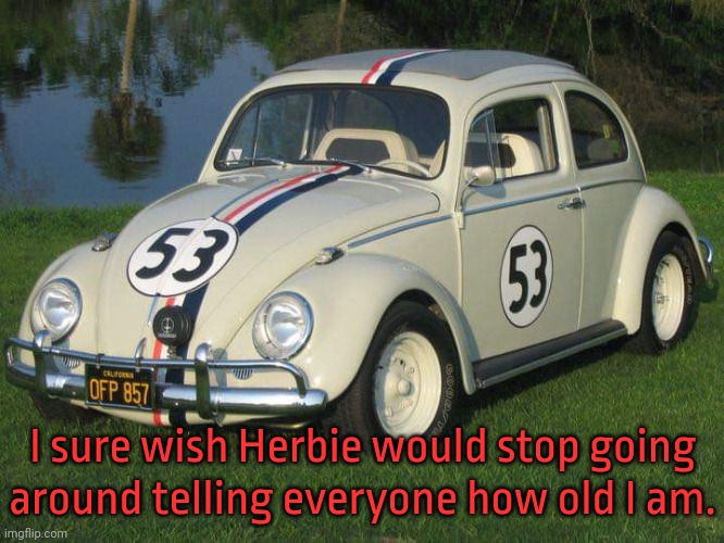 The gossip bug. | I sure wish Herbie would stop going
around telling everyone how old I am. | image tagged in the love bug,elders,movie humor,generation x,middle age | made w/ Imgflip meme maker