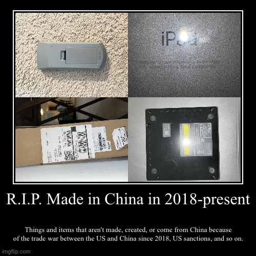 The end of Made in China in 2018 Demotivational posters | R.I.P. Made in China in 2018-present | Things and items that aren't made, created, or come from China because of the trade war between the U | image tagged in funny,demotivationals | made w/ Imgflip demotivational maker