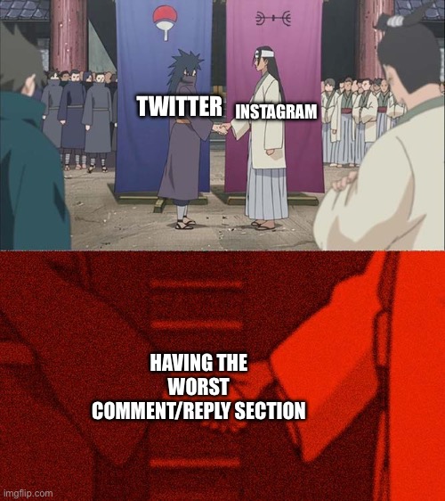 They’re both terrible lmao | INSTAGRAM; TWITTER; HAVING THE WORST COMMENT/REPLY SECTION | image tagged in handshake between madara and hashirama,instagram,twitter,memes,so true memes,stop reading the tags | made w/ Imgflip meme maker