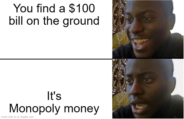 Disappointed Black Guy | You find a $100 bill on the ground; It's Monopoly money | image tagged in disappointed black guy | made w/ Imgflip meme maker