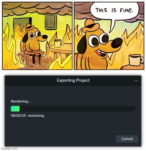 Video Render | image tagged in memes,this is fine | made w/ Imgflip meme maker