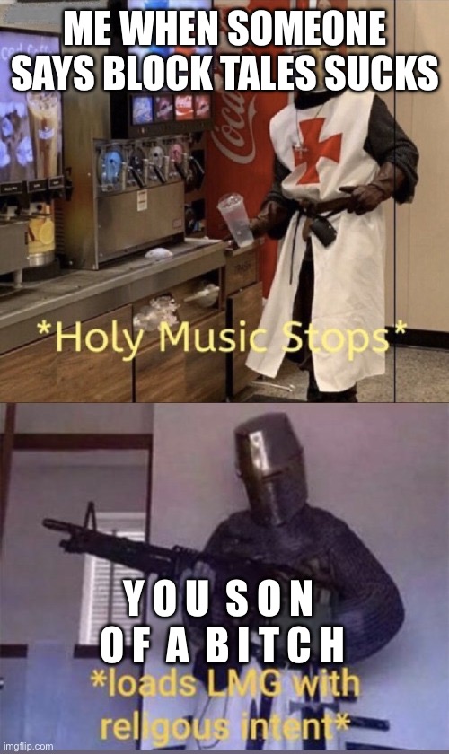 Holy music stops + Loads LMG with religious intent | ME WHEN SOMEONE SAYS BLOCK TALES SUCKS; Y O U  S O N  O F  A  B I T C H | image tagged in holy music stops loads lmg with religious intent | made w/ Imgflip meme maker