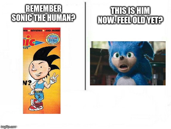 lol | THIS IS HIM NOW. FEEL OLD YET? REMEMBER SONIC THE HUMAN? | image tagged in feel old yet,sonic the hedgehog,sonic,cursed | made w/ Imgflip meme maker