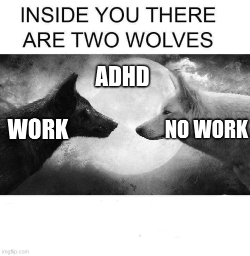 Inside you there are two wolves | ADHD; NO WORK; WORK | image tagged in inside you there are two wolves | made w/ Imgflip meme maker