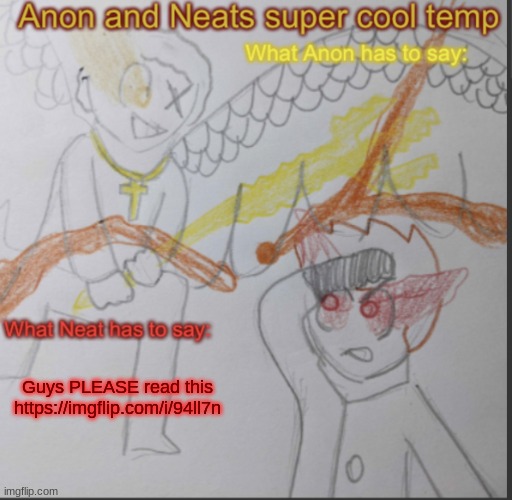 didn't work my ass off just to go under the radar | Guys PLEASE read this
https://imgflip.com/i/94ll7n | image tagged in anon and neats super cool shared temp | made w/ Imgflip meme maker