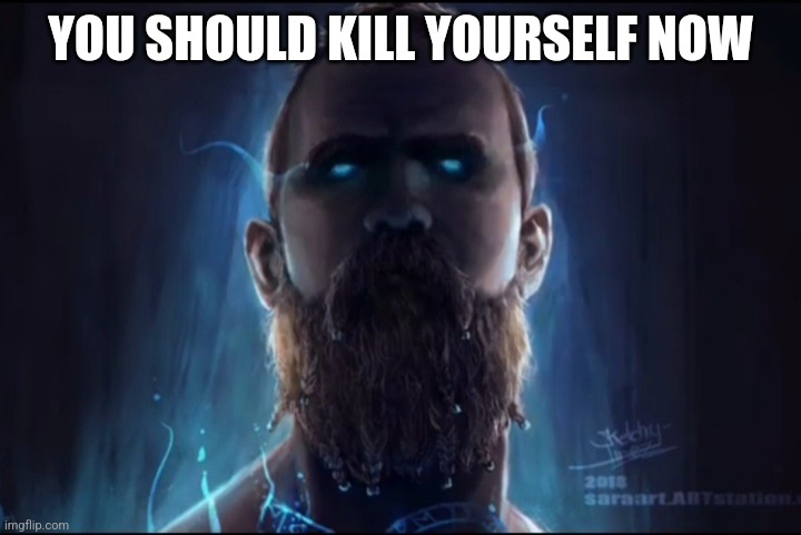 Baldur god of war | YOU SHOULD KILL YOURSELF NOW | image tagged in baldur god of war | made w/ Imgflip meme maker