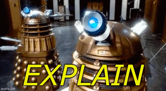 Dalek Explain | image tagged in dalek explain | made w/ Imgflip meme maker