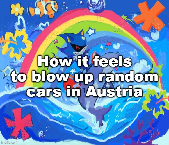 How it feels to blow up random cars in Austria | made w/ Imgflip meme maker