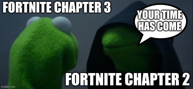 goodbye chapter 3 | FORTNITE CHAPTER 3; YOUR TIME HAS COME; FORTNITE CHAPTER 2 | image tagged in memes,evil kermit,fortnite | made w/ Imgflip meme maker