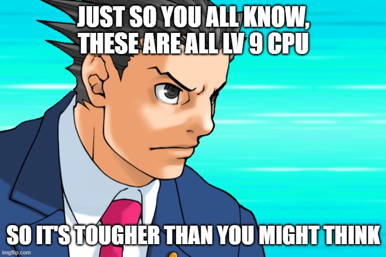 Come Again? | JUST SO YOU ALL KNOW, THESE ARE ALL LV 9 CPU; SO IT'S TOUGHER THAN YOU MIGHT THINK | image tagged in come again | made w/ Imgflip meme maker