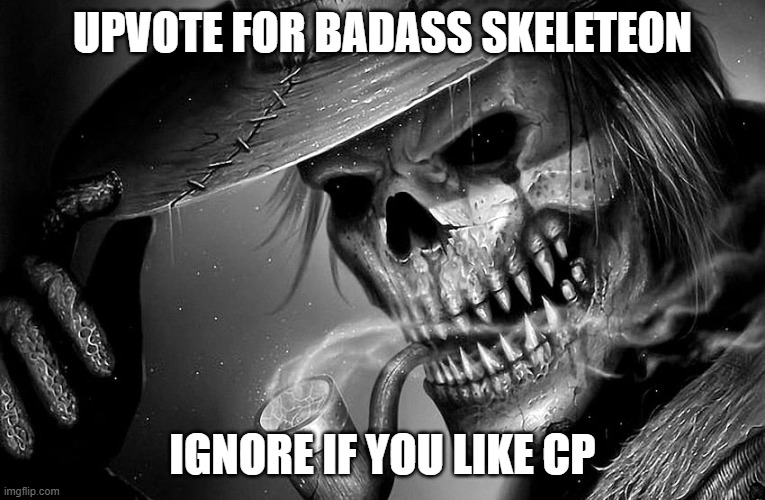 Badass Skeleton | UPVOTE FOR BADASS SKELETEON IGNORE IF YOU LIKE CP | image tagged in badass skeleton | made w/ Imgflip meme maker