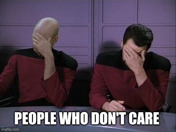 Double Facepalm | PEOPLE WHO DON'T CARE | image tagged in double facepalm | made w/ Imgflip meme maker