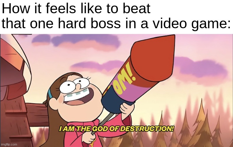 The relief and satisfaction | How it feels like to beat that one hard boss in a video game: | image tagged in i am the god of destruction | made w/ Imgflip meme maker