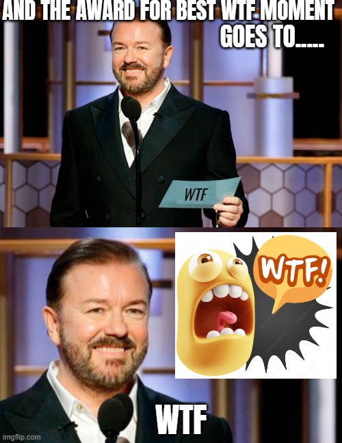 AND THE AWARD FOR BEST WTF MOMENT; GOES TO..... WTF; WTF | image tagged in reaction,funny,wtf,awards | made w/ Imgflip meme maker