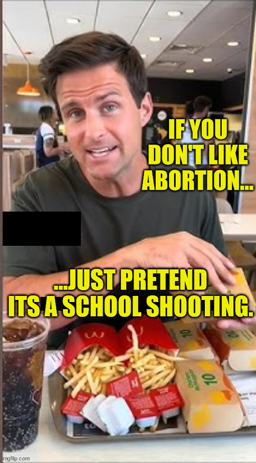 Imagine if school shootings made "Pro-Lifers" upset. | IF YOU DON'T LIKE ABORTION... ...JUST PRETEND ITS A SCHOOL SHOOTING. | image tagged in control,nra,abortion is healthcare,abortion | made w/ Imgflip meme maker