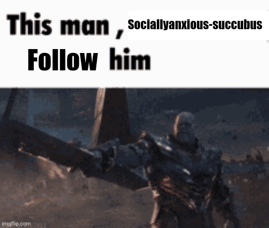 This man, _____ him | Sociallyanxious-succubus; Follow | image tagged in this man _____ him | made w/ Imgflip meme maker