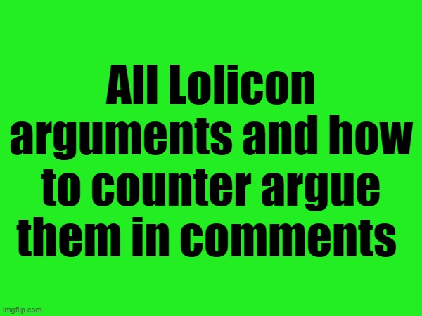 Twitter gave me some experience | All Lolicon arguments and how to counter argue them in comments | made w/ Imgflip meme maker