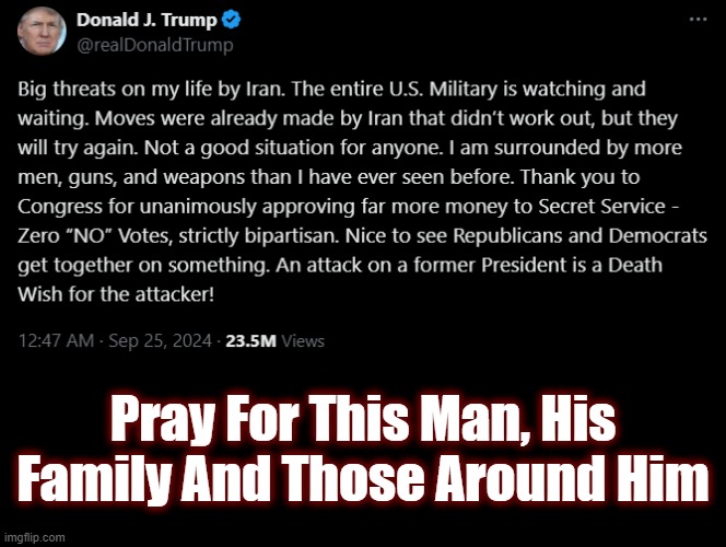 We Must Recapture The White House | Pray For This Man, His Family And Those Around Him | image tagged in trump,maga,politics,trump 2024,iran,secret service | made w/ Imgflip meme maker