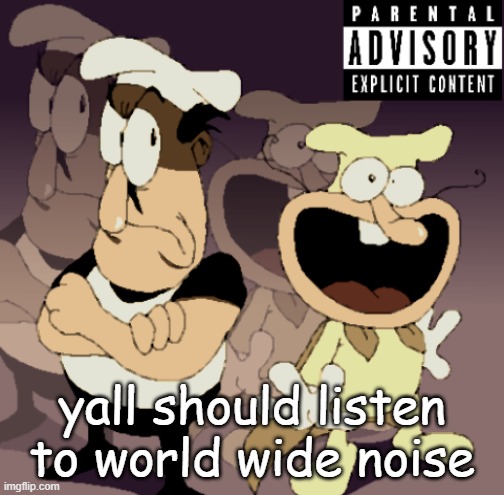 Make Some Noise™ | yall should listen to world wide noise | image tagged in make some noise | made w/ Imgflip meme maker