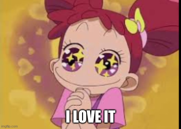 sparkly eyed doremi chan | I LOVE IT | image tagged in sparkly eyed doremi chan | made w/ Imgflip meme maker