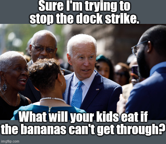 Always helping | Sure I'm trying to stop the dock strike. What will your kids eat if the bananas can't get through? | made w/ Imgflip meme maker