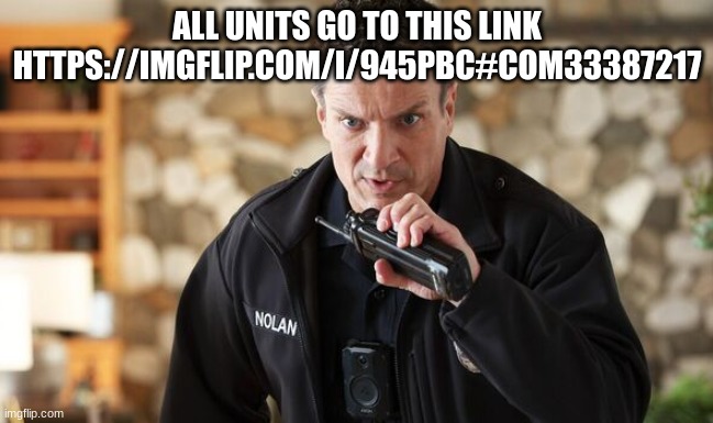 john Nolan | ALL UNITS GO TO THIS LINK HTTPS://IMGFLIP.COM/I/945PBC#COM33387217 | image tagged in john nolan | made w/ Imgflip meme maker