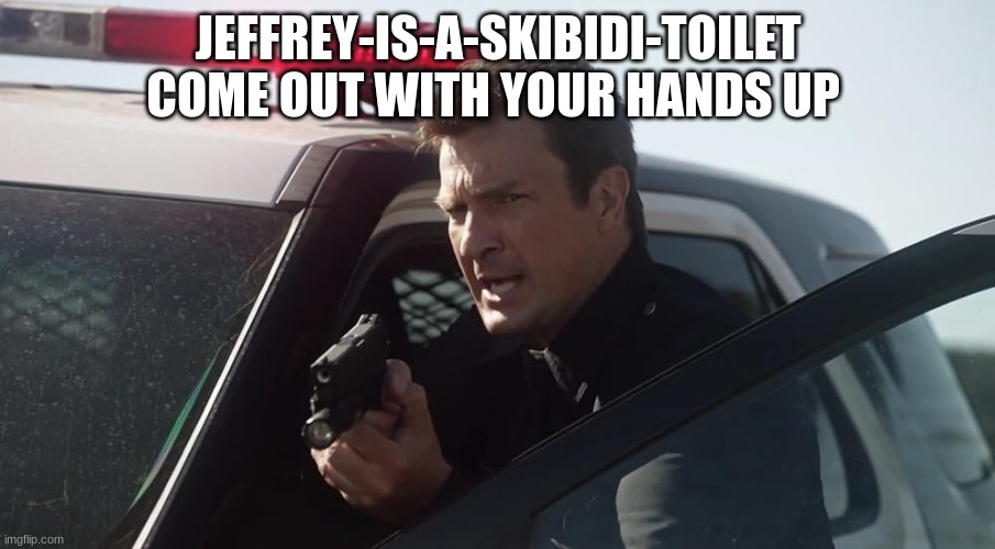 john Nolan | JEFFREY-IS-A-SKIBIDI-TOILET COME OUT WITH YOUR HANDS UP | image tagged in john nolan | made w/ Imgflip meme maker