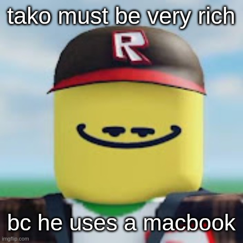 (Freaky: Huh, ya don't say) (Benoit: Beware of the gold diggers!) | tako must be very rich; bc he uses a macbook | image tagged in kamguyza | made w/ Imgflip meme maker