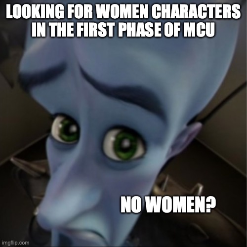 Megamind peeking | LOOKING FOR WOMEN CHARACTERS IN THE FIRST PHASE OF MCU; NO WOMEN? | image tagged in megamind peeking | made w/ Imgflip meme maker