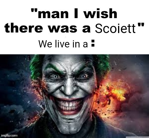 man I wish there was a | Scoiett; We live in a | image tagged in man i wish there was a | made w/ Imgflip meme maker