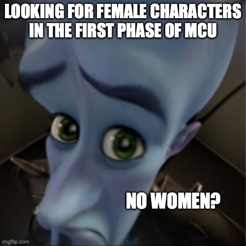 Megamind peeking | LOOKING FOR FEMALE CHARACTERS IN THE FIRST PHASE OF MCU; NO WOMEN? | image tagged in megamind peeking | made w/ Imgflip meme maker