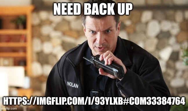 john Nolan | NEED BACK UP; HTTPS://IMGFLIP.COM/I/93YLXB#COM33384764 | image tagged in john nolan | made w/ Imgflip meme maker