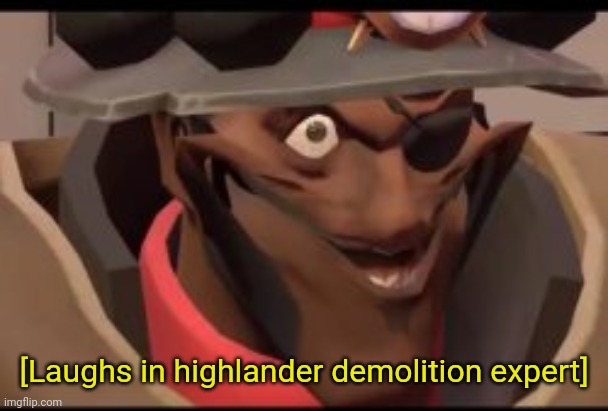 Demoman smile | [Laughs in highlander demolition expert] | image tagged in demoman smile | made w/ Imgflip meme maker