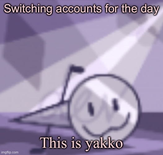 goober v2 | Switching accounts for the day; This is yakko | image tagged in goober v2 | made w/ Imgflip meme maker