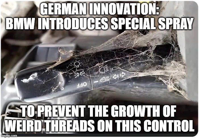 bmw drivers are a different breed | GERMAN INNOVATION:
BMW INTRODUCES SPECIAL SPRAY; TO PREVENT THE GROWTH OF 
WEIRD THREADS ON THIS CONTROL | image tagged in bwm,turn signal,spider web | made w/ Imgflip meme maker