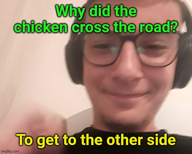 iUnfunnyCummings | Why did the chicken cross the road? To get to the other side | image tagged in iunfunnycummings | made w/ Imgflip meme maker