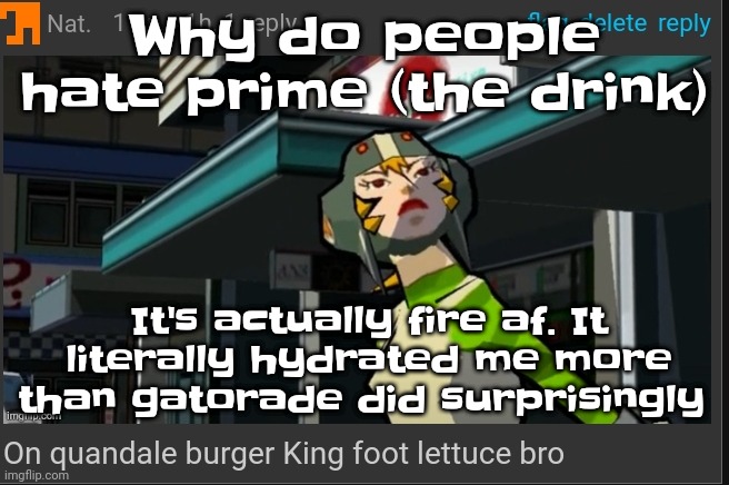 Ice pop is probably my favorite flavor | Why do people hate prime (the drink); It's actually fire af. It literally hydrated me more than gatorade did surprisingly | image tagged in on quandale burger king foot lettuce bro | made w/ Imgflip meme maker