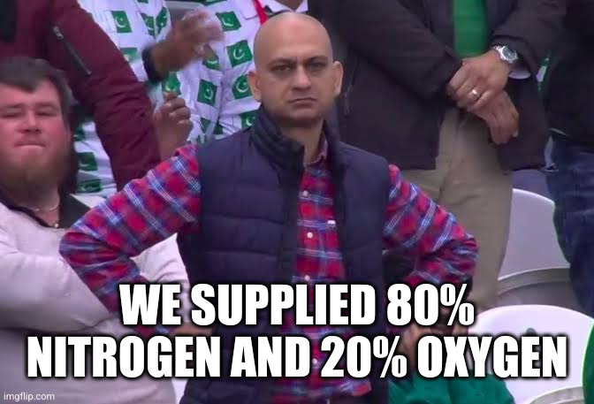 Disappointed Man | WE SUPPLIED 80% NITROGEN AND 20% OXYGEN | image tagged in disappointed man | made w/ Imgflip meme maker