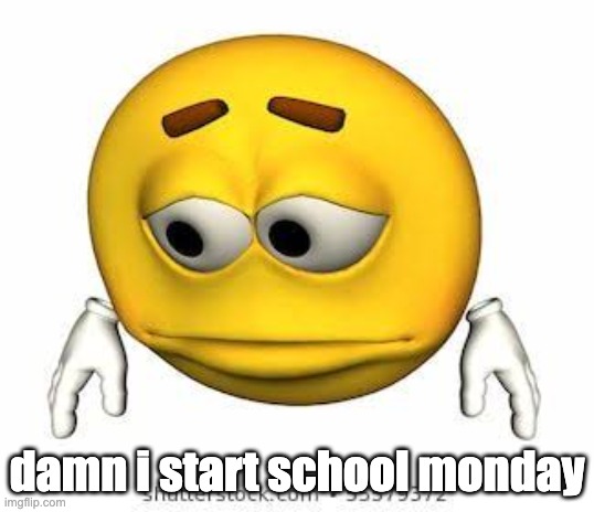 Sad stock emoji | damn i start school monday | image tagged in sad stock emoji | made w/ Imgflip meme maker