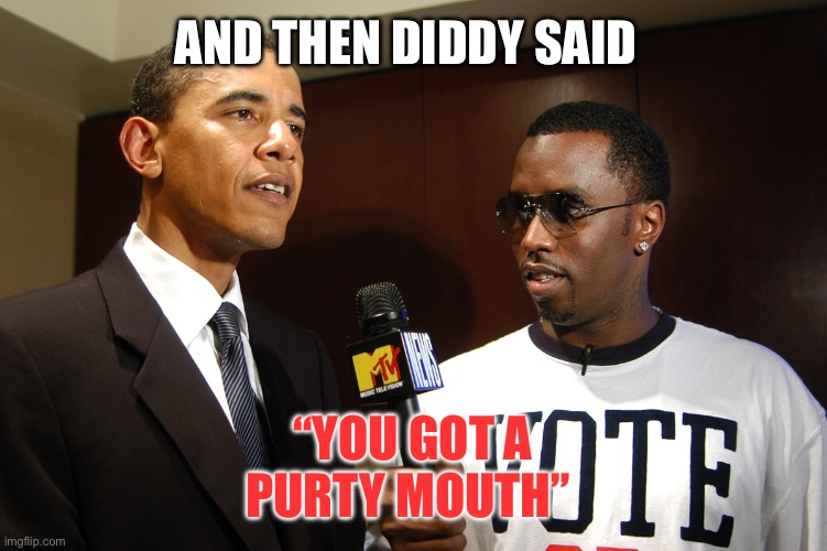 Obama and puff Daddy Combs | AND THEN DIDDY SAID; “YOU GOT A PURTY MOUTH” | image tagged in obama and puff daddy combs,diddy,barack obama | made w/ Imgflip meme maker