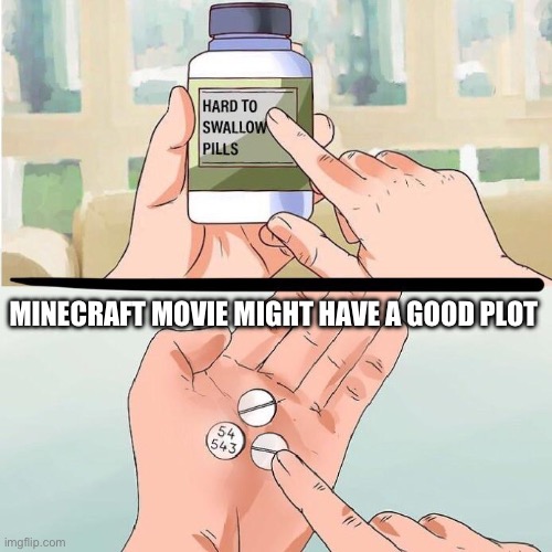 Will still be hard to look at | MINECRAFT MOVIE MIGHT HAVE A GOOD PLOT | image tagged in hard to swallow truth,minecraft,movie,opinion | made w/ Imgflip meme maker