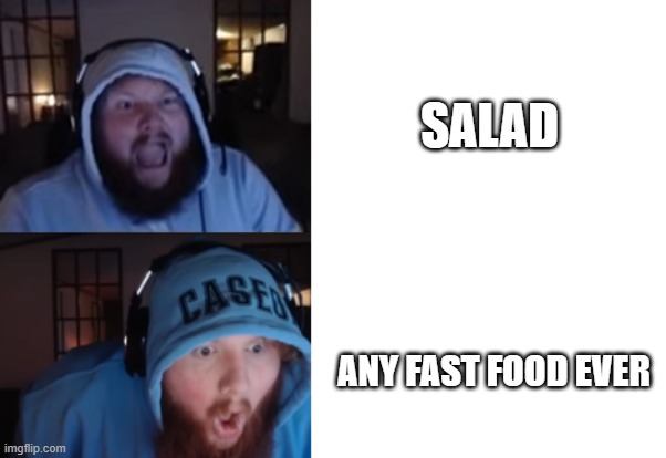 CaseOH Core: | SALAD; ANY FAST FOOD EVER | image tagged in funny,fast food,caseoh | made w/ Imgflip meme maker